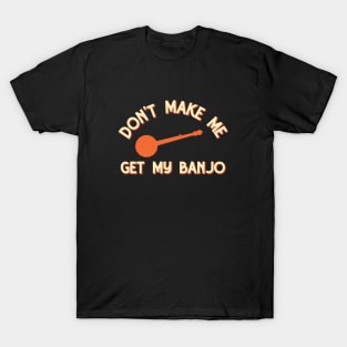 Banjo Player Funny Retro Don't Make Me Get My Banjo Graphic T-Shirt